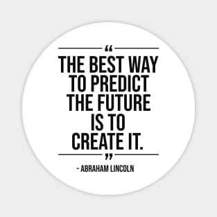 The best way to predict the future is to create it - Abraham Lincoln blackcolor Magnet